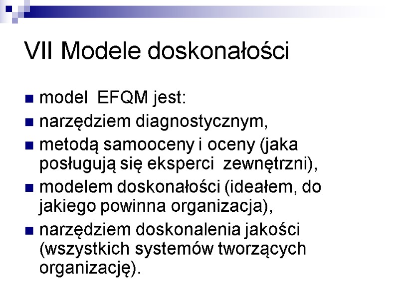 VII Modele doskonałości model  EFQM jest: narzędziem diagnostycznym, metodą samooceny i oceny (jaka